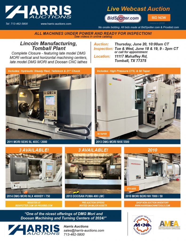 Live Webcast Industrial Machinery Auction Complete Plant Closure of Lincoln Manufacturing, Tomball TX Location Complete Closure – featuring late model DMG MORI vertical and horizontal machining centers, late model DMG MORI and Doosan CNC lathes Auction: Thursday, June 20, 10:00 am CT Inspection: Tuesday & Wednesday, June 18 & 19, from 9:00AM to 3:00PM CT or earlier by appointment.